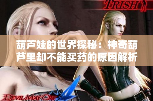 葫芦娃的世界探秘：神奇葫芦里却不能买药的原因解析