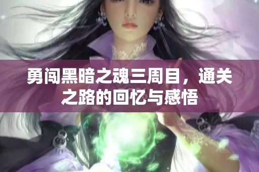 勇闯黑暗之魂三周目，通关之路的回忆与感悟