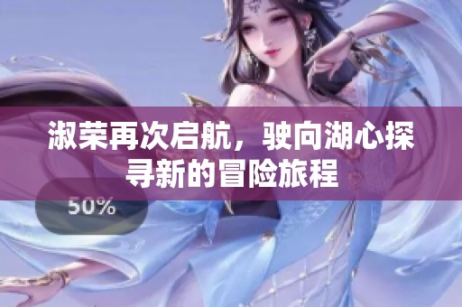 淑荣再次启航，驶向湖心探寻新的冒险旅程