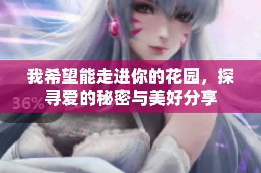 我希望能走进你的花园，探寻爱的秘密与美好分享