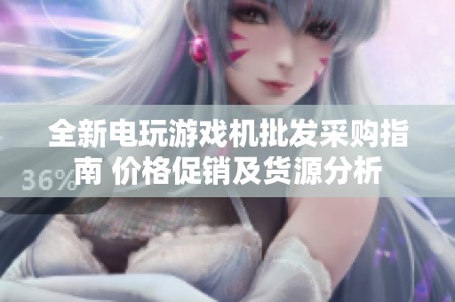 全新电玩游戏机批发采购指南 价格促销及货源分析