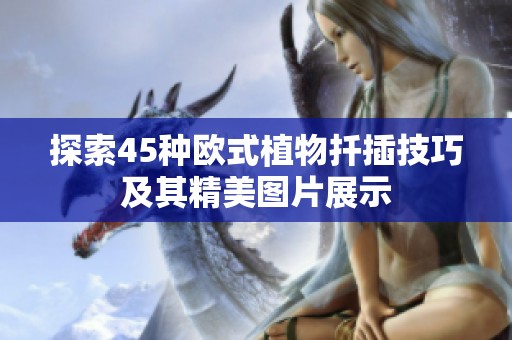 探索45种欧式植物扦插技巧及其精美图片展示
