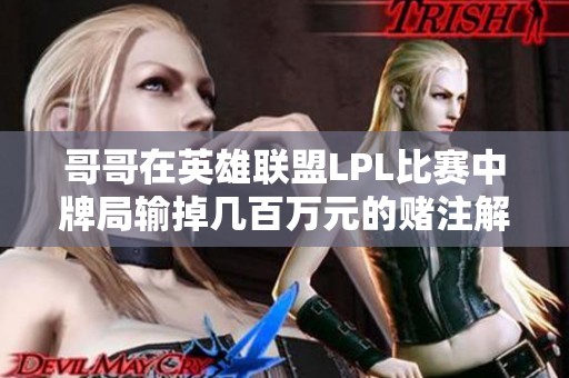 哥哥在英雄联盟LPL比赛中牌局输掉几百万元的赌注解析