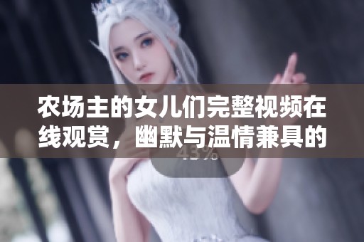 农场主的女儿们完整视频在线观赏，幽默与温情兼具的故事