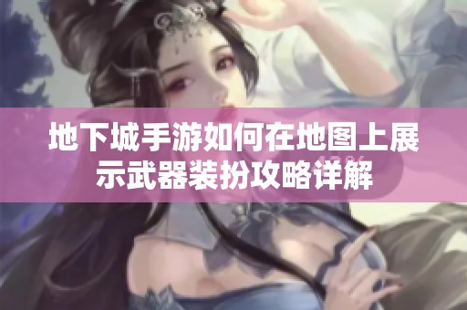 地下城手游如何在地图上展示武器装扮攻略详解
