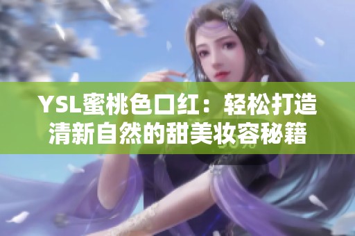 YSL蜜桃色口红：轻松打造清新自然的甜美妆容秘籍