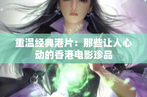 重温经典港片：那些让人心动的香港电影珍品