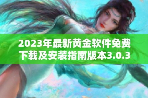 2023年最新黄金软件免费下载及安装指南版本3.0.3