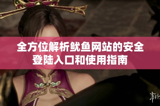 全方位解析鱿鱼网站的安全登陆入口和使用指南