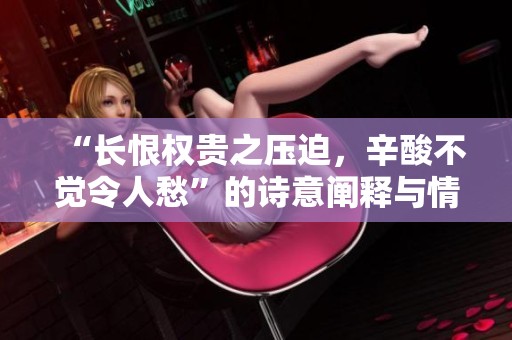 “长恨权贵之压迫，辛酸不觉令人愁”的诗意阐释与情感传达
