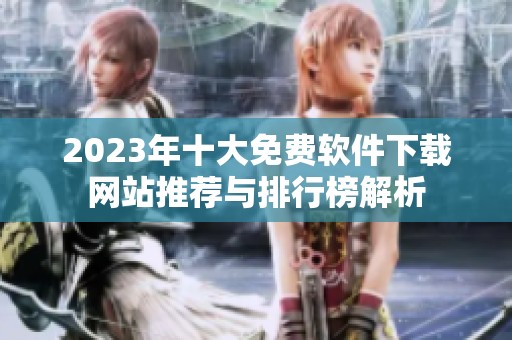 2023年十大免费软件下载网站推荐与排行榜解析