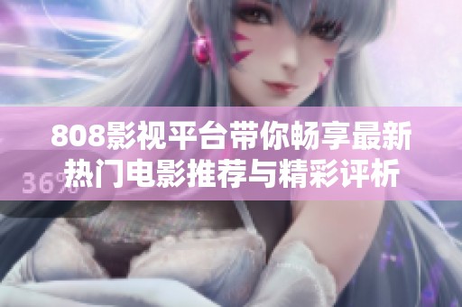 808影视平台带你畅享最新热门电影推荐与精彩评析