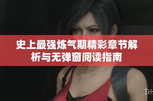 史上最强炼气期精彩章节解析与无弹窗阅读指南