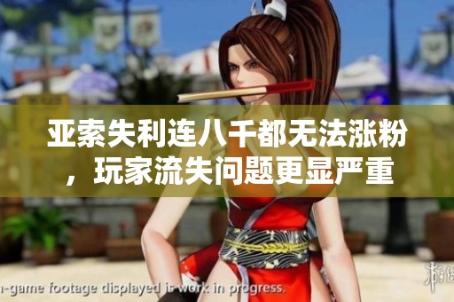 亚索失利连八千都无法涨粉，玩家流失问题更显严重