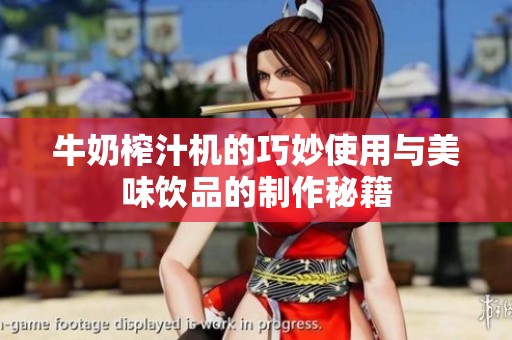 牛奶榨汁机的巧妙使用与美味饮品的制作秘籍