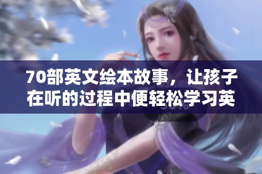 70部英文绘本故事，让孩子在听的过程中便轻松学习英语