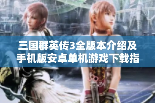 三国群英传3全版本介绍及手机版安卓单机游戏下载指南